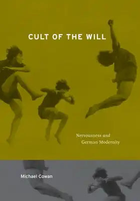 Cult of the Will: Nervousness and German Modernity
