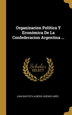 Organizacion Política Y Económica De La Confederacion Argentina ...