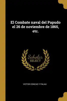 El Combate naval del Papudo el 26 de noviembre de 1865, etc.