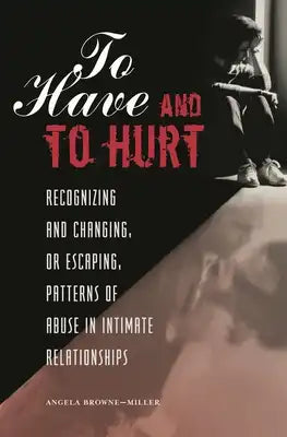 To Have and To Hurt: Recognizing and Changing, or Escaping, Patterns of Abuse in Intimate Relationships