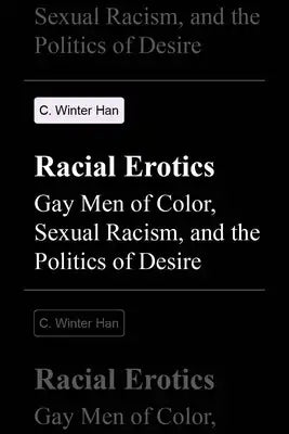 Racial Erotics: Gay Men of Color, Sexual Racism, and the Politics of Desire