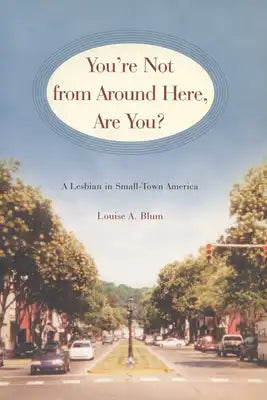You're Not from Around Here, Are You?: A Lesbian in Small-Town America