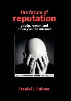 The Future of Reputation: Gossip, Rumor, and Privacy on the Internet