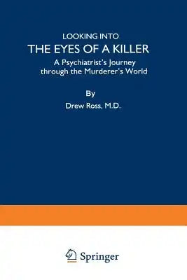 Looking Into the Eyes of a Killer: A Psychiatrist's Journey Through the Murderer's World