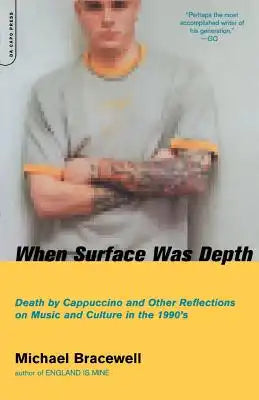 When Surface Was Depth: Death by Cappuccino and Other Reflections on Music and Culture in the 1990s