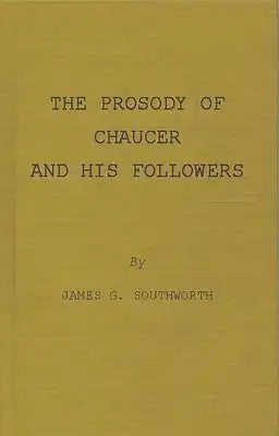 The Prosody of Chaucer and His Followers: Supplementary Chapters to "Verses of Cadence"