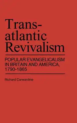 Transatlantic Revivalism: Popular Evangelicalism in Britain and America, 1790$1865