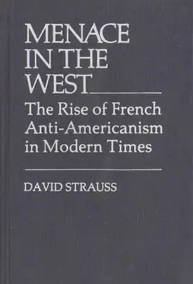 Menace in the West: The Rise of French Anti$americanism in Modern Times