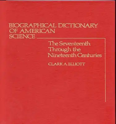 Biographical Dictionary of American Science: The Seventeenth Through the Nineteenth Centuries