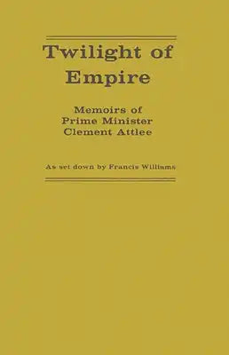 Twilight of Empire: Memoirs of Prime Minister Clement Attlee