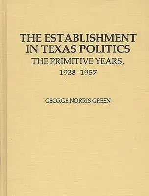 The Establishment in Texas Politics: The Primitive Years, 1938-1957