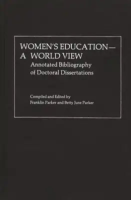 Women's Education, A World View: Annotated Bibliography of Doctoral Dissertations
