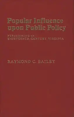 Popular Influence Upon Public Policy: Petitioning in Eighteenth-Century Virginia