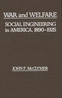 War and Welfare: Social Engineering in America, 1890-1925