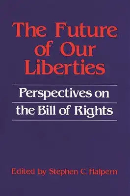 The Future of Our Liberties: Perspectives on the Bill of Rights