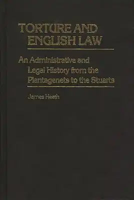 Torture and English Law: An Administrative and Legal History from the Plantagenets to the Stuarts