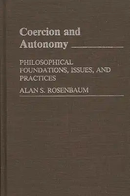 Coercion and Autonomy: Philosophical Foundations, Issues, and Practices