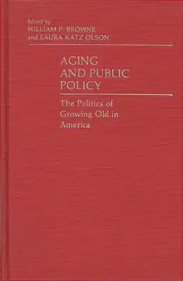 Aging and Public Policy: The Politics of Growing Old in America