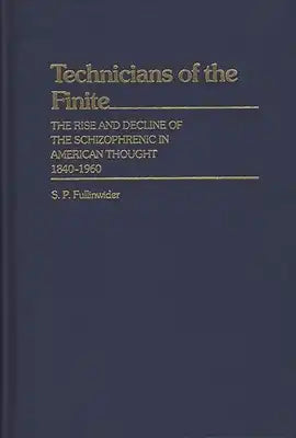 Technicians of the Finite: The Rise and Decline of the Schizophrenic in American Thought, 1840-1960