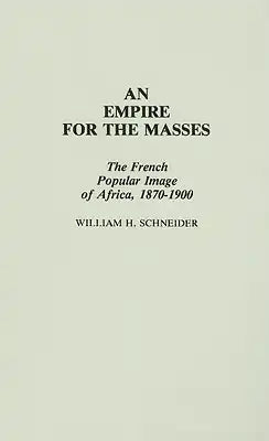 An Empire for the Masses: The French Popular Image of Africa, 1870-1900