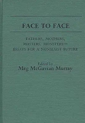 Face to Face: Fathers, Mothers, Masters, Monsters--Essays for a Nonsexist Future