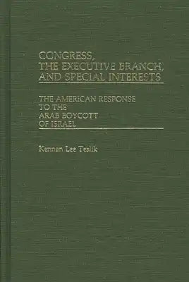 Congress, the Executive Branch, and Special Interests: The American Response to the Arab Boycott of Israel