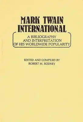 Mark Twain International: A Bibliography and Interpretation of His Worldwide Popularity
