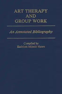 Art Therapy and Group Work: An Annotated Bibliography