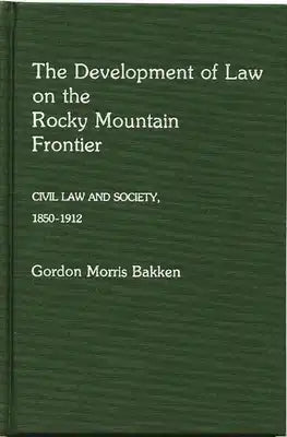 The Development of Law on the Rocky Mountain Frontier: Civil Law and Society, 1850-1912