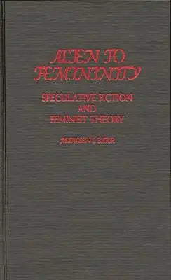 Alien to Femininity: Speculative Fiction and Feminist Theory