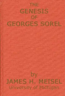 The Genesis of Georges Sorel: An Account of His Formative Period Followed by a Study of His Influence