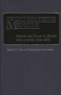 Photographing Medicine: Images and Power in Britain and America Since 1840