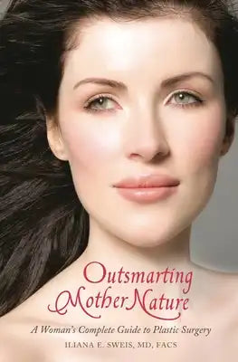Outsmarting Mother Nature: A Woman's Complete Guide to Plastic Surgery