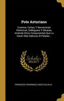 Pote Asturíano: Cuentos, Cartas, Y Narraciones Históricas, Soliloguios Y Siluetas, Aménde Otros Componentes Que Lo Harán Más Sabroso A