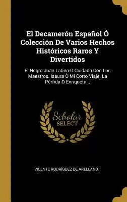 El Decamerón Español Ó Colección De Varios Hechos Históricos Raros Y Divertidos: El Negro Juan Latino O Cuidado Con Los Maestros. Isaura Ò Mi Corto Vi