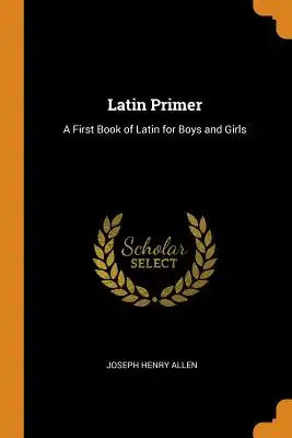 Latin Primer: A First Book of Latin for Boys and Girls