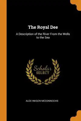 The Royal Dee: A Description of the River from the Wells to the Sea