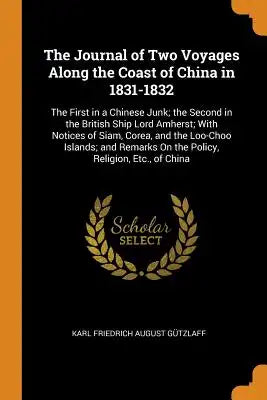 The Journal of Two Voyages Along the Coast of China in 1831-1832: The First in a Chinese Junk; The Second in the British Ship Lord Amherst; With Notic