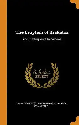 The Eruption of Krakatoa: And Subsequent Phenomena