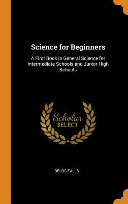 Science for Beginners: A First Book in General Science for Intermediate Schools and Junior High Schools
