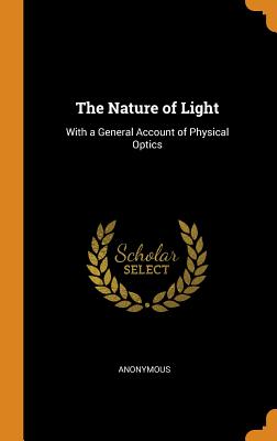 The Nature of Light: With a General Account of Physical Optics