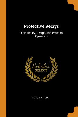 Protective Relays: Their Theory, Design, and Practical Operation