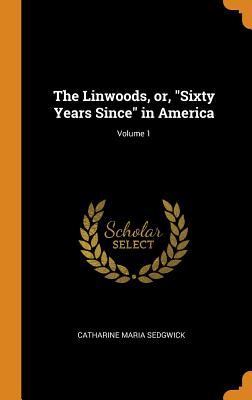 The Linwoods, Or, Sixty Years Since in America; Volume 1