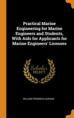 Practical Marine Engineering for Marine Engineers and Students, With Aids for Applicants for Marine Engineers' Licenses