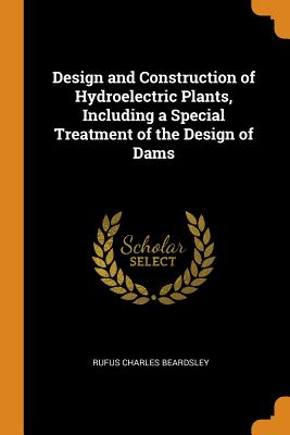 Design and Construction of Hydroelectric Plants, Including a Special Treatment of the Design of Dams