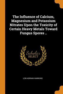 The Influence of Calcium, Magnesium and Potassium Nitrates Upon the Toxicity of Certain Heavy Metals Toward Fungus Spores ..