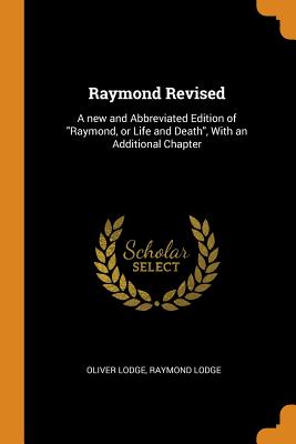 Raymond Revised: A New and Abbreviated Edition of Raymond, or Life and Death, with an Additional Chapter
