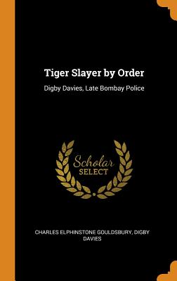 Tiger Slayer by Order: Digby Davies, Late Bombay Police