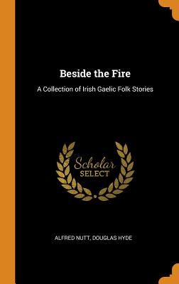 Beside the Fire: A Collection of Irish Gaelic Folk Stories