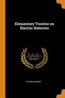 Elementary Treatise on Electric Batteries
